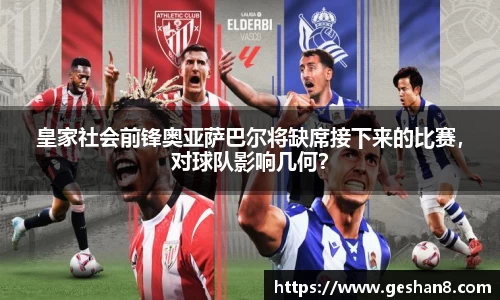 皇家社会前锋奥亚萨巴尔将缺席接下来的比赛，对球队影响几何？