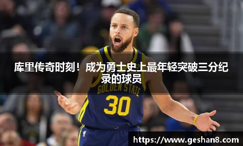 库里传奇时刻！成为勇士史上最年轻突破三分纪录的球员