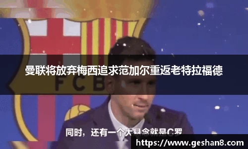 曼联将放弃梅西追求范加尔重返老特拉福德