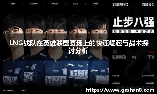 LNG战队在英雄联盟赛场上的快速崛起与战术探讨分析