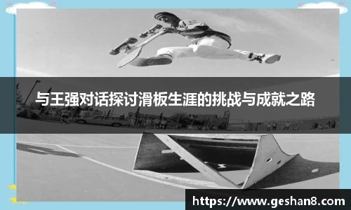 与王强对话探讨滑板生涯的挑战与成就之路