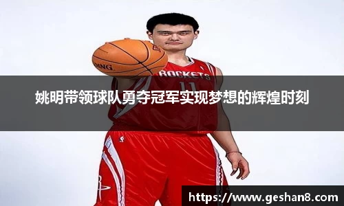 姚明带领球队勇夺冠军实现梦想的辉煌时刻