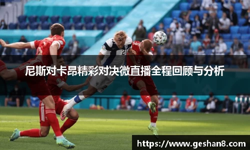 尼斯对卡昂精彩对决微直播全程回顾与分析