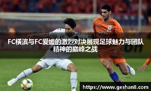 FC横滨与FC爱媛的激烈对决展现足球魅力与团队精神的巅峰之战